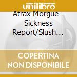 Atrax Morgue - Sickness Report/Slush Of A Maniac (2 Cd) cd musicale di Atrax Morgue