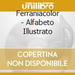 Ferraniacolor - Alfabeto Illustrato cd musicale di Ferraniacolor