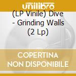 (LP Vinile) Dive - Grinding Walls (2 Lp) vinile