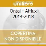 Ontal - Afflux 2014-2018 cd musicale di Ontal