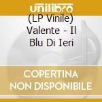 (LP Vinile) Valente - Il Blu Di Ieri vinile