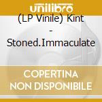 (LP Vinile) Kint - Stoned.Immaculate vinile