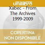 Xabec - From The Archives 1999-2009 cd musicale di Xabec