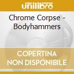 Chrome Corpse - Bodyhammers cd musicale di Chrome Corpse