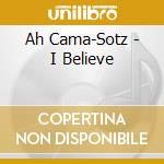 Ah Cama-Sotz - I Believe cd musicale di Ah Cama