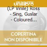 (LP Vinile) Ross - Sing, Guslar - Coloured Edition lp vinile di Ross