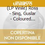 (LP Vinile) Ross - Sing, Guslar - Coloured Edition vinile