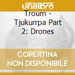 Troum - Tjukurrpa Part 2: Drones cd
