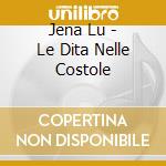 Jena Lu - Le Dita Nelle Costole cd musicale di Jena Lu