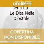 Jena Lu - Le Dita Nelle Costole cd
