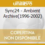 Sync24 - Ambient Archive(1996-2002) cd musicale di Sync24