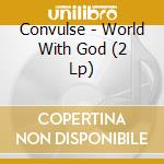 Convulse - World With God (2 Lp) cd musicale di Convulse