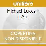 Michael  Lukes - I Am cd musicale di Michael Lukes