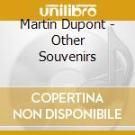 Martin Dupont - Other Souvenirs cd