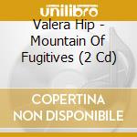 Valera Hip - Mountain Of Fugitives (2 Cd) cd