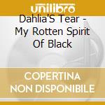 Dahlia'S Tear - My Rotten Spirit Of Black cd
