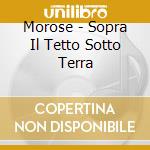 Morose - Sopra Il Tetto Sotto Terra cd musicale di Morose
