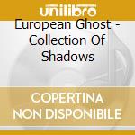 European Ghost - Collection Of Shadows cd musicale di European Ghost