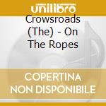 Crowsroads (The) - On The Ropes cd musicale di Crowsroads, The