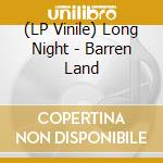 (LP Vinile) Long Night - Barren Land lp vinile di Long Night