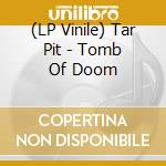 (LP Vinile) Tar Pit - Tomb Of Doom lp vinile di Tar Pit