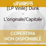 (LP Vinile) Dunk - L'originale/Capitale lp vinile di Dunk