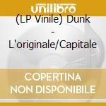 (LP Vinile) Dunk - L'originale/Capitale vinile