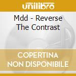 Mdd - Reverse The Contrast cd musicale di Mdd