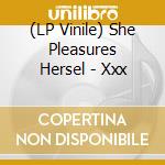 (LP Vinile) She Pleasures Hersel - Xxx lp vinile