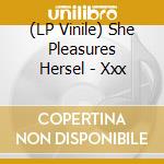 (LP Vinile) She Pleasures Hersel - Xxx vinile