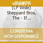 (LP Vinile) Sheppard Bros, The - If She Don'T Want You To Have It You Can vinile
