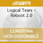 Logical Tears - Reboot 2.0 cd musicale di Logical Tears