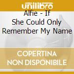 Alfie - If She Could Only Remember My Name cd