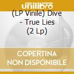 (LP Vinile) Dive - True Lies (2 Lp) vinile