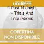 4 Past Midnight - Trials And Tribulations cd musicale di 4 Past Midnight