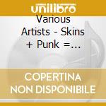 Various Artists - Skins + Punk = Tnt cd musicale