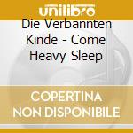 Die Verbannten Kinde - Come Heavy Sleep cd