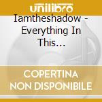 Iamtheshadow - Everything In This Nothingness cd