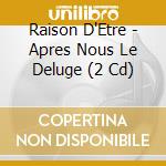 Raison D'Etre - Apres Nous Le Deluge (2 Cd) cd