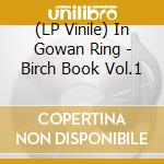 (LP Vinile) In Gowan Ring - Birch Book Vol.1 cd