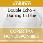 Double Echo - Burning In Blue cd