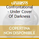 Confrontational - Under Cover Of Darkness cd
