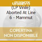 (LP Vinile) Aborted At Line 6 - Mammut vinile