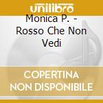 Monica P. - Rosso Che Non Vedi cd