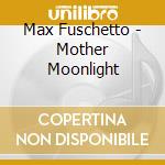 Max Fuschetto - Mother Moonlight cd