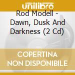Rod Modell - Dawn, Dusk And Darkness (2 Cd) cd