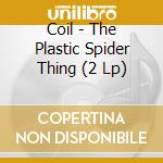 Coil - The Plastic Spider Thing (2 Lp) cd