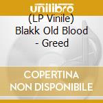 (LP Vinile) Blakk Old Blood - Greed lp vinile di Blakk old blood