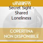 Secret Sight - Shared Loneliness cd musicale di Sight Secret