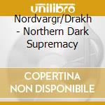 Nordvargr/Drakh - Northern Dark Supremacy cd musicale di Nordvargr/drakh